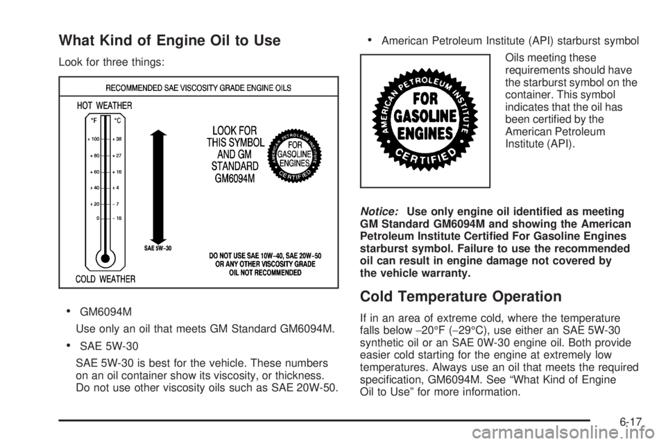 CHEVROLET EXPRESS 2007  Owners Manual What Kind of Engine Oil to Use
Look for three things:
•GM6094M
Use only an oil that meets GM Standard GM6094M.
•SAE 5W-30
SAE 5W-30 is best for the vehicle. These numbers
on an oil container show 
