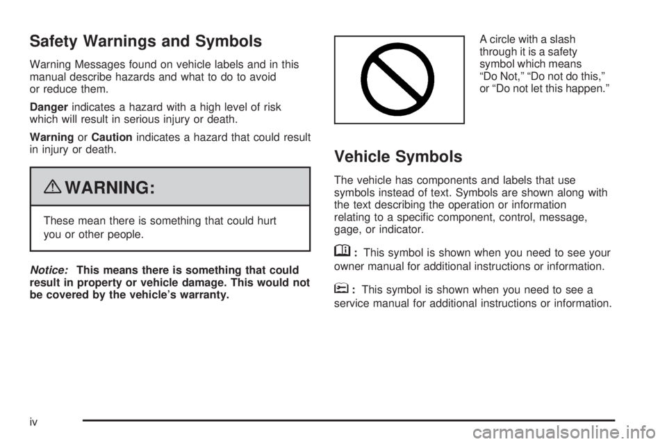 CHEVROLET EXPRESS 2007 Owners Manual Safety Warnings and Symbols
Warning Messages found on vehicle labels and in this
manual describe hazards and what to do to avoid
or reduce them.
Dangerindicates a hazard with a high level of risk
whic CHEVROLET EXPRESS 2007 Owners Manual Safety Warnings and Symbols
Warning Messages found on vehicle labels and in this
manual describe hazards and what to do to avoid
or reduce them.
Dangerindicates a hazard with a high level of risk
whic