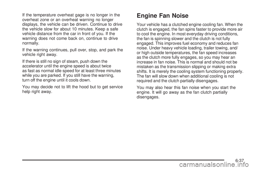 CHEVROLET EXPRESS 2007 Owners Manual If the temperature overheat gage is no longer in the
overheat zone or an overheat warning no longer
displays, the vehicle can be driven. Continue to drive
the vehicle slow for about 10 minutes. Keep a CHEVROLET EXPRESS 2007 Owners Manual If the temperature overheat gage is no longer in the
overheat zone or an overheat warning no longer
displays, the vehicle can be driven. Continue to drive
the vehicle slow for about 10 minutes. Keep a