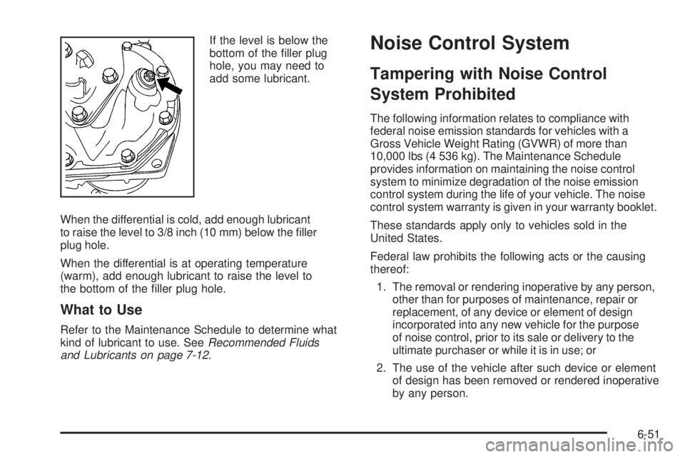 CHEVROLET EXPRESS 2007 Owners Manual If the level is below the
bottom of the filler plug
hole, you may need to
add some lubricant.
When the differential is cold, add enough lubricant
to raise the level to 3/8 inch (10 mm) below the fil CHEVROLET EXPRESS 2007 Owners Manual If the level is below the
bottom of the filler plug
hole, you may need to
add some lubricant.
When the differential is cold, add enough lubricant
to raise the level to 3/8 inch (10 mm) below the fil