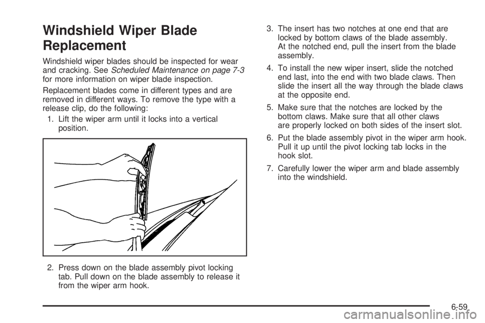 CHEVROLET EXPRESS 2007 Owners Manual Windshield Wiper Blade
Replacement
Windshield wiper blades should be inspected for wear
and cracking. SeeScheduled Maintenance on page 7-3
for more information on wiper blade inspection.
Replacement b CHEVROLET EXPRESS 2007 Owners Manual Windshield Wiper Blade
Replacement
Windshield wiper blades should be inspected for wear
and cracking. SeeScheduled Maintenance on page 7-3
for more information on wiper blade inspection.
Replacement b