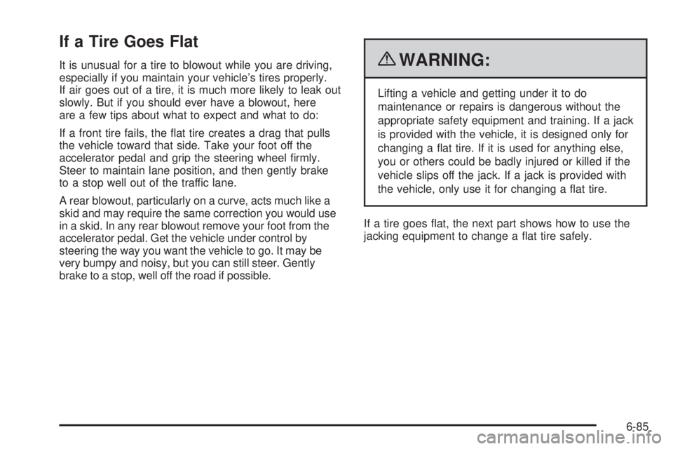 CHEVROLET EXPRESS 2007 Owners Manual If a Tire Goes Flat
It is unusual for a tire to blowout while you are driving,
especially if you maintain your vehicle’s tires properly.
If air goes out of a tire, it is much more likely to leak out CHEVROLET EXPRESS 2007 Owners Manual If a Tire Goes Flat
It is unusual for a tire to blowout while you are driving,
especially if you maintain your vehicle’s tires properly.
If air goes out of a tire, it is much more likely to leak out