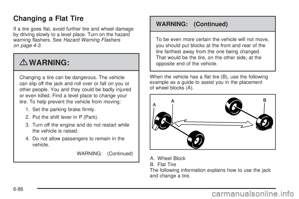 CHEVROLET EXPRESS 2007 Owners Manual Changing a Flat Tire
If a tire goes flat, avoid further tire and wheel damage
by driving slowly to a level place. Turn on the hazard
warning flashers. SeeHazard Warning Flashers
on page 4-3.
{WARNIN CHEVROLET EXPRESS 2007 Owners Manual Changing a Flat Tire
If a tire goes flat, avoid further tire and wheel damage
by driving slowly to a level place. Turn on the hazard
warning flashers. SeeHazard Warning Flashers
on page 4-3.
{WARNIN