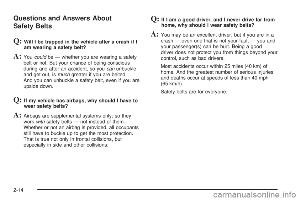 CHEVROLET EXPRESS 2007 Owners Guide Questions and Answers About
Safety Belts
Q:Will I be trapped in the vehicle after a crash if I
am wearing a safety belt?
A:Youcouldbe — whether you are wearing a safety
belt or not. But your chance CHEVROLET EXPRESS 2007 Owners Guide Questions and Answers About
Safety Belts
Q:Will I be trapped in the vehicle after a crash if I
am wearing a safety belt?
A:Youcouldbe — whether you are wearing a safety
belt or not. But your chance
