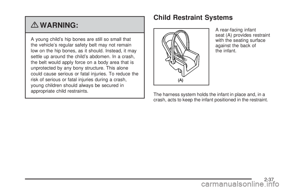 CHEVROLET EXPRESS 2007 Repair Manual {WARNING:
A young child’s hip bones are still so small that
the vehicle’s regular safety belt may not remain
low on the hip bones, as it should. Instead, it may
settle up around the child’s abdo CHEVROLET EXPRESS 2007 Repair Manual {WARNING:
A young child’s hip bones are still so small that
the vehicle’s regular safety belt may not remain
low on the hip bones, as it should. Instead, it may
settle up around the child’s abdo