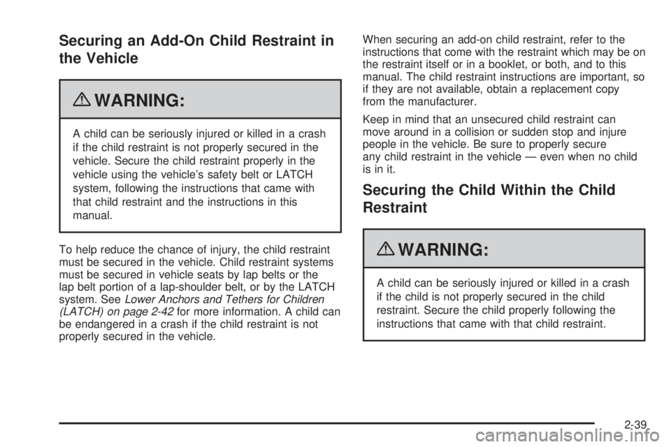 CHEVROLET EXPRESS 2007 Repair Manual Securing an Add-On Child Restraint in
the Vehicle
{WARNING:
A child can be seriously injured or killed in a crash
if the child restraint is not properly secured in the
vehicle. Secure the child restra CHEVROLET EXPRESS 2007 Repair Manual Securing an Add-On Child Restraint in
the Vehicle
{WARNING:
A child can be seriously injured or killed in a crash
if the child restraint is not properly secured in the
vehicle. Secure the child restra
