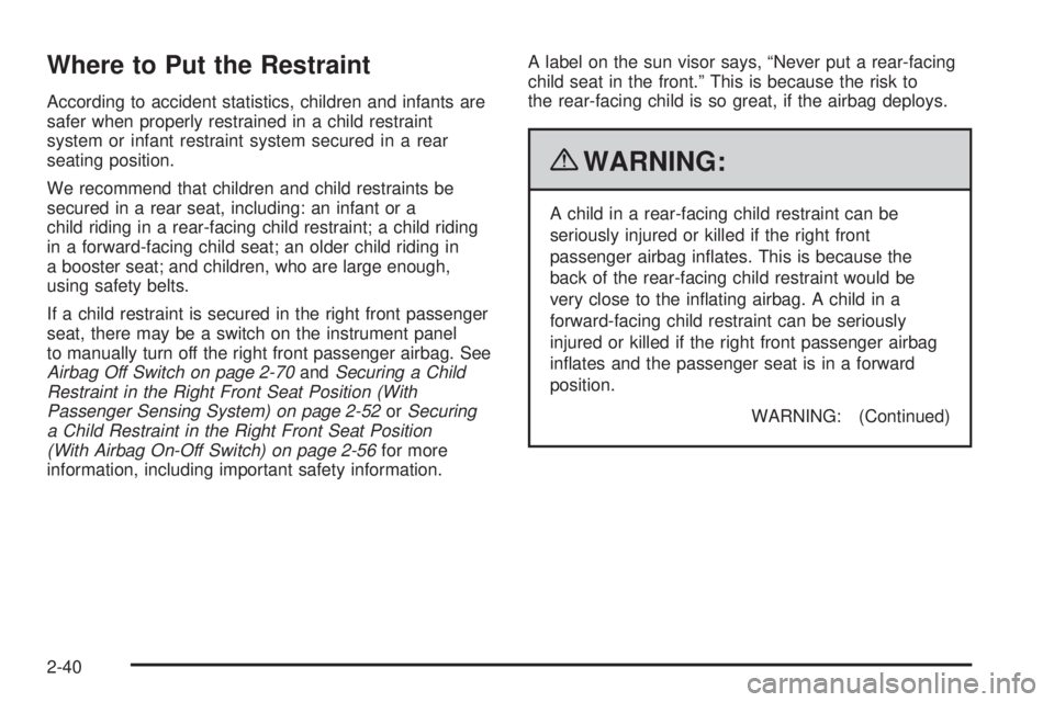 CHEVROLET EXPRESS 2007 Repair Manual Where to Put the Restraint
According to accident statistics, children and infants are
safer when properly restrained in a child restraint
system or infant restraint system secured in a rear
seating po CHEVROLET EXPRESS 2007 Repair Manual Where to Put the Restraint
According to accident statistics, children and infants are
safer when properly restrained in a child restraint
system or infant restraint system secured in a rear
seating po
