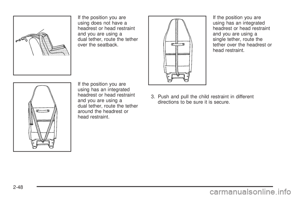 CHEVROLET EXPRESS 2007  Owners Manual If the position you are
using does not have a
headrest or head restraint
and you are using a
dual tether, route the tether
over the seatback.
If the position you are
using has an integrated
headrest o