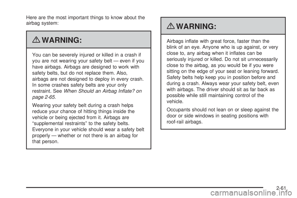 CHEVROLET EXPRESS 2007 Manual Online Here are the most important things to know about the
airbag system:
{WARNING:
You can be severely injured or killed in a crash if
you are not wearing your safety belt — even if you
have airbags. Air CHEVROLET EXPRESS 2007 Manual Online Here are the most important things to know about the
airbag system:
{WARNING:
You can be severely injured or killed in a crash if
you are not wearing your safety belt — even if you
have airbags. Air