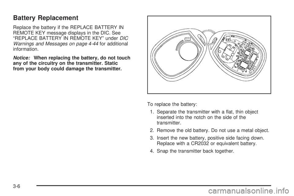CHEVROLET EXPRESS 2006 Owners Manual Battery Replacement
Replace the battery if the REPLACE BATTERY IN
REMOTE KEY message displays in the DIC. See
“REPLACE BATTERY IN REMOTE KEY” underDIC
Warnings and Messages on page 4-44for additio CHEVROLET EXPRESS 2006 Owners Manual Battery Replacement
Replace the battery if the REPLACE BATTERY IN
REMOTE KEY message displays in the DIC. See
“REPLACE BATTERY IN REMOTE KEY” underDIC
Warnings and Messages on page 4-44for additio