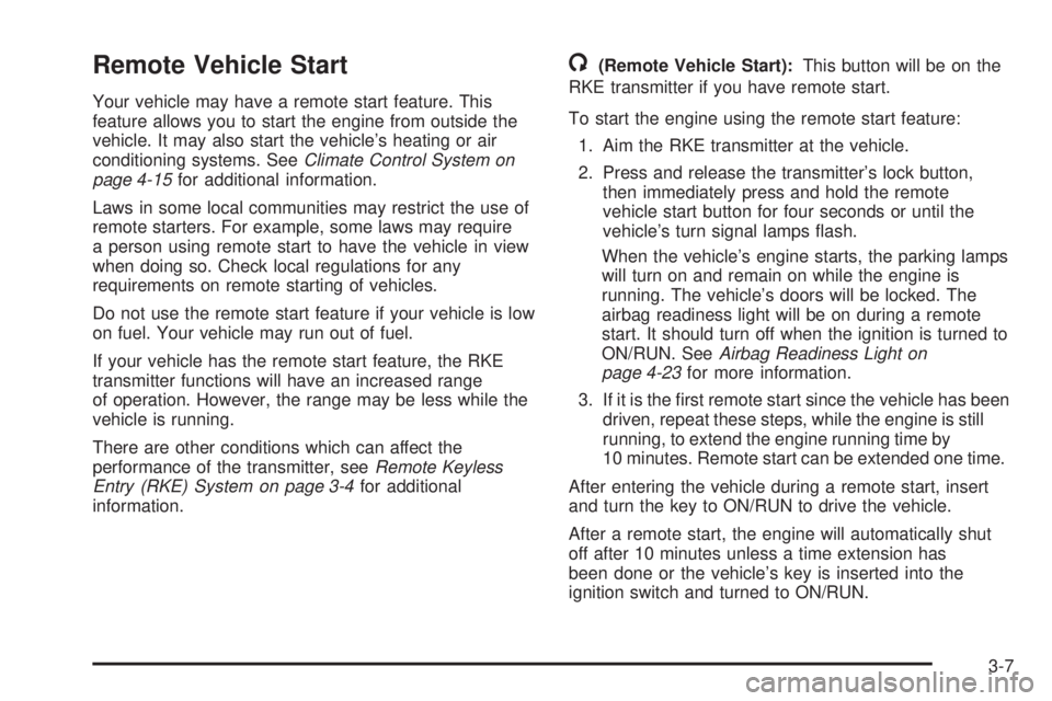 CHEVROLET EXPRESS 2006 Owners Manual Remote Vehicle Start
Your vehicle may have a remote start feature. This
feature allows you to start the engine from outside the
vehicle. It may also start the vehicle’s heating or air
conditioning s CHEVROLET EXPRESS 2006 Owners Manual Remote Vehicle Start
Your vehicle may have a remote start feature. This
feature allows you to start the engine from outside the
vehicle. It may also start the vehicle’s heating or air
conditioning s