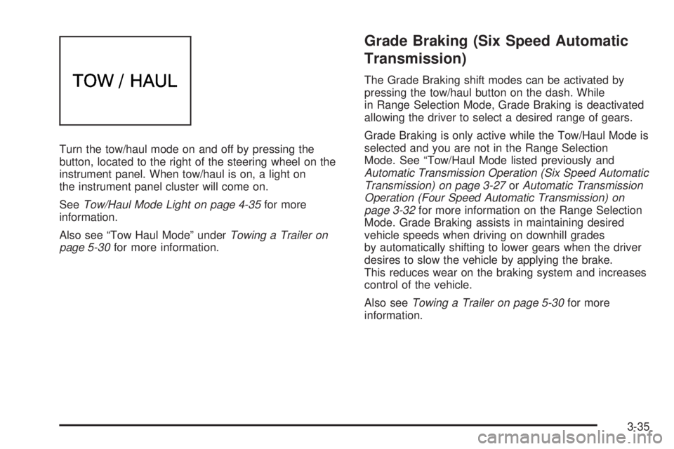 CHEVROLET EXPRESS 2006 Owners Manual Turn the tow/haul mode on and off by pressing the
button, located to the right of the steering wheel on the
instrument panel. When tow/haul is on, a light on
the instrument panel cluster will come on. CHEVROLET EXPRESS 2006 Owners Manual Turn the tow/haul mode on and off by pressing the
button, located to the right of the steering wheel on the
instrument panel. When tow/haul is on, a light on
the instrument panel cluster will come on.