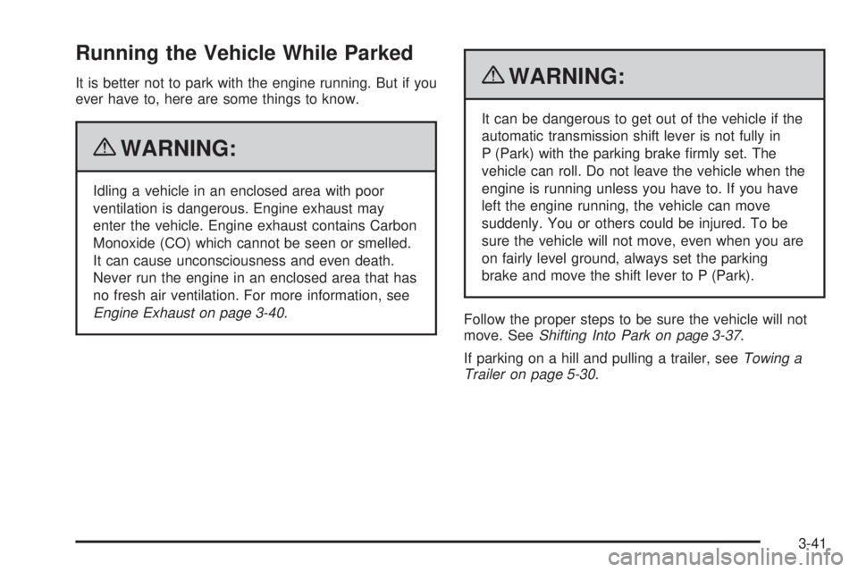 CHEVROLET EXPRESS 2006 Owners Manual Running the Vehicle While Parked
It is better not to park with the engine running. But if you
ever have to, here are some things to know.
{WARNING:
Idling a vehicle in an enclosed area with poor
venti CHEVROLET EXPRESS 2006 Owners Manual Running the Vehicle While Parked
It is better not to park with the engine running. But if you
ever have to, here are some things to know.
{WARNING:
Idling a vehicle in an enclosed area with poor
venti