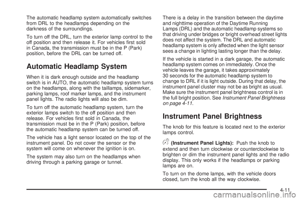 CHEVROLET EXPRESS 2006 Owners Manual The automatic headlamp system automatically switches
from DRL to the headlamps depending on the
darkness of the surroundings.
To turn off the DRL, turn the exterior lamp control to the
off position an CHEVROLET EXPRESS 2006 Owners Manual The automatic headlamp system automatically switches
from DRL to the headlamps depending on the
darkness of the surroundings.
To turn off the DRL, turn the exterior lamp control to the
off position an