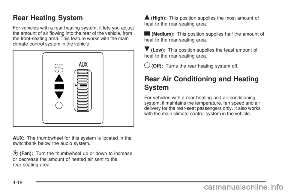 CHEVROLET EXPRESS 2006 Owners Manual Rear Heating System
For vehicles with a rear heating system, it lets you adjust
the amount of air flowing into the rear of the vehicle, from
the front-seating area. This feature works with the main
c CHEVROLET EXPRESS 2006 Owners Manual Rear Heating System
For vehicles with a rear heating system, it lets you adjust
the amount of air flowing into the rear of the vehicle, from
the front-seating area. This feature works with the main
c