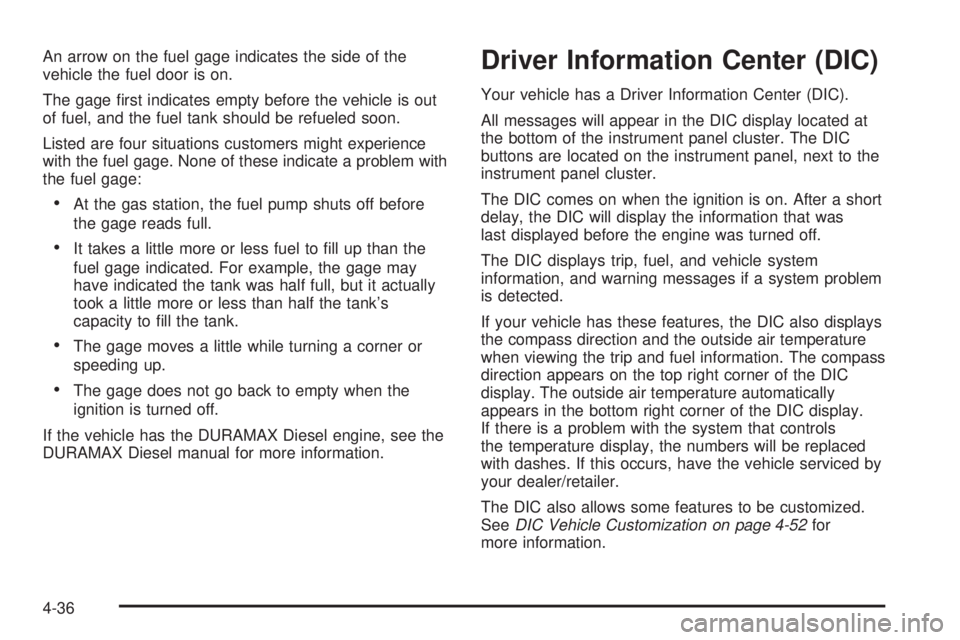 CHEVROLET EXPRESS 2006 User Guide An arrow on the fuel gage indicates the side of the
vehicle the fuel door is on.
The gage ﬁrst indicates empty before the vehicle is out
of fuel, and the fuel tank should be refueled soon.
Listed ar