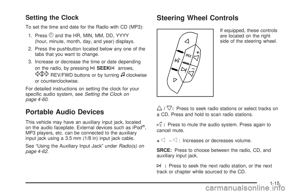 CHEVROLET EXPRESS 2006 Owners Manual Setting the Clock
To set the time and date for the Radio with CD (MP3):
1. Press
Hand the HR, MIN, MM, DD, YYYY
(hour, minute, month, day, and year) displays.
2. Press the pushbutton located below any CHEVROLET EXPRESS 2006 Owners Manual Setting the Clock
To set the time and date for the Radio with CD (MP3):
1. Press
Hand the HR, MIN, MM, DD, YYYY
(hour, minute, month, day, and year) displays.
2. Press the pushbutton located below any