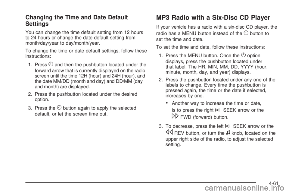 CHEVROLET EXPRESS 2006 Owners Guide Changing the Time and Date Default
Settings
You can change the time default setting from 12 hours
to 24 hours or change the date default setting from
month/day/year to day/month/year.
To change the ti