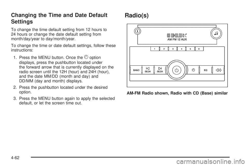 CHEVROLET EXPRESS 2006 Owners Guide Changing the Time and Date Default
Settings
To change the time default setting from 12 hours to
24 hours or change the date default setting from
month/day/year to day/month/year.
To change the time or