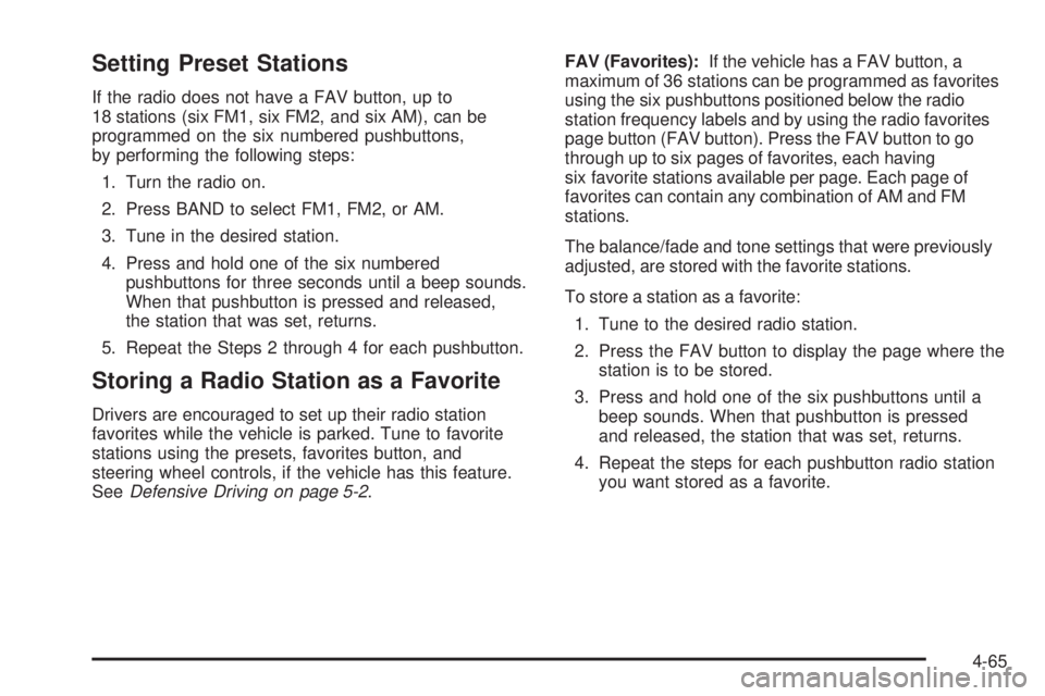CHEVROLET EXPRESS 2006 Service Manual Setting Preset Stations
If the radio does not have a FAV button, up to
18 stations (six FM1, six FM2, and six AM), can be
programmed on the six numbered pushbuttons,
by performing the following steps: CHEVROLET EXPRESS 2006 Service Manual Setting Preset Stations
If the radio does not have a FAV button, up to
18 stations (six FM1, six FM2, and six AM), can be
programmed on the six numbered pushbuttons,
by performing the following steps:
