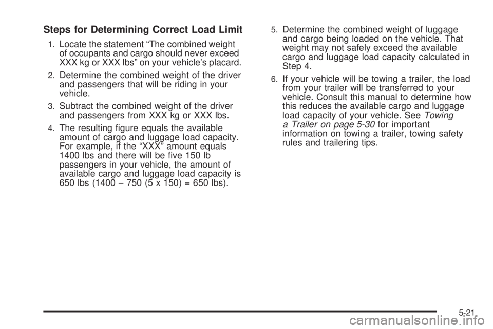 CHEVROLET EXPRESS 2006 Owners Manual Steps for Determining Correct Load Limit
1.Locate the statement “The combined weight
of occupants and cargo should never exceed
XXX kg or XXX lbs” on your vehicle’s placard.
2.Determine the comb CHEVROLET EXPRESS 2006 Owners Manual Steps for Determining Correct Load Limit
1.Locate the statement “The combined weight
of occupants and cargo should never exceed
XXX kg or XXX lbs” on your vehicle’s placard.
2.Determine the comb