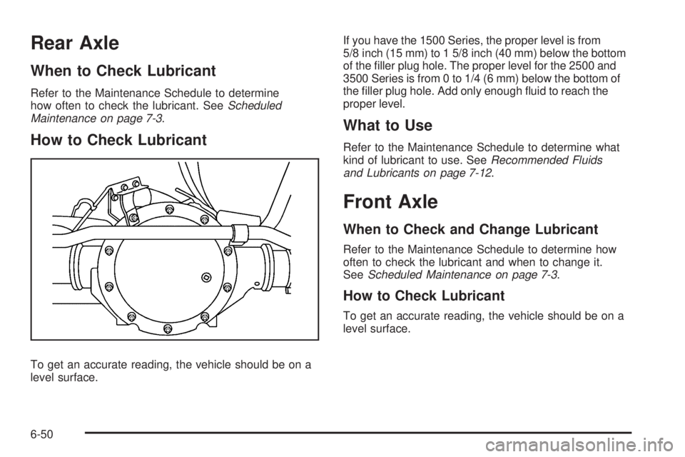 CHEVROLET EXPRESS 2006  Owners Manual Rear Axle
When to Check Lubricant
Refer to the Maintenance Schedule to determine
how often to check the lubricant. SeeScheduled
Maintenance on page 7-3.
How to Check Lubricant
To get an accurate readi