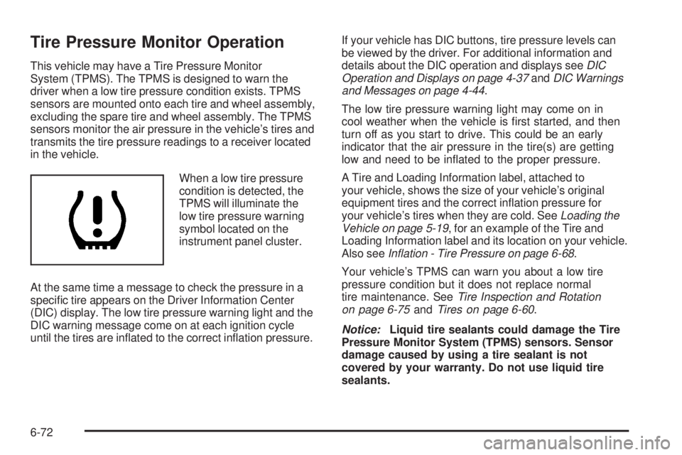 CHEVROLET EXPRESS 2006  Owners Manual Tire Pressure Monitor Operation
This vehicle may have a Tire Pressure Monitor
System (TPMS). The TPMS is designed to warn the
driver when a low tire pressure condition exists. TPMS
sensors are mounted