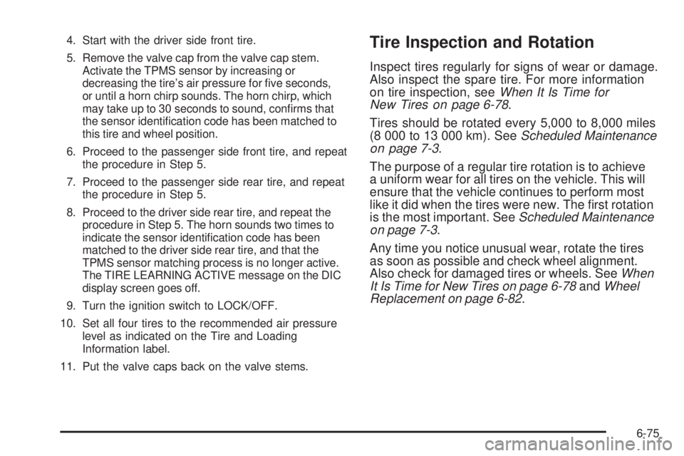 CHEVROLET EXPRESS 2006  Owners Manual 4. Start with the driver side front tire.
5. Remove the valve cap from the valve cap stem.
Activate the TPMS sensor by increasing or
decreasing the tire’s air pressure for ﬁve seconds,
or until a 