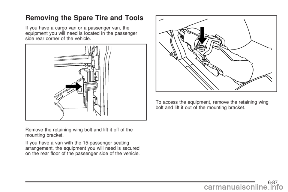 CHEVROLET EXPRESS 2006  Owners Manual Removing the Spare Tire and Tools
If you have a cargo van or a passenger van, the
equipment you will need is located in the passenger
side rear corner of the vehicle.
Remove the retaining wing bolt an