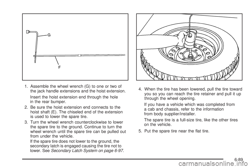 CHEVROLET EXPRESS 2006  Owners Manual 1. Assemble the wheel wrench (G) to one or two of
the jack handle extensions and the hoist extension.
Insert the hoist extension end through the hole
in the rear bumper.
2. Be sure the hoist extension