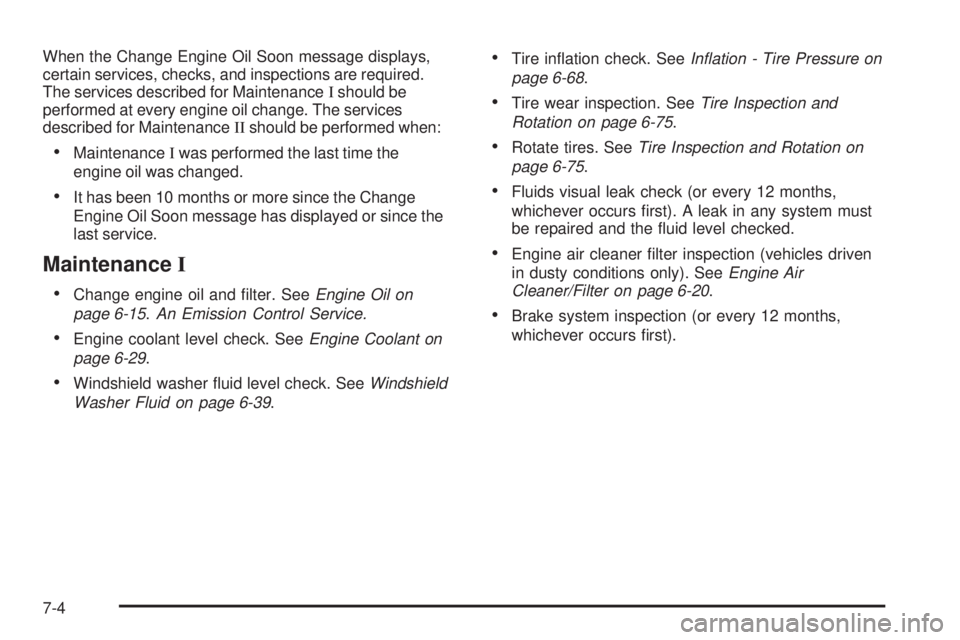 CHEVROLET EXPRESS 2006 Repair Manual When the Change Engine Oil Soon message displays,
certain services, checks, and inspections are required.
The services described for MaintenanceIshould be
performed at every engine oil change. The ser