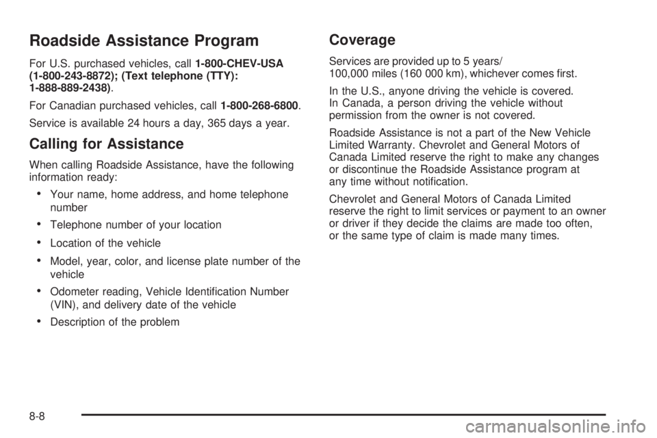 CHEVROLET EXPRESS 2006 Owners Manual Roadside Assistance Program
For U.S. purchased vehicles, call1-800-CHEV-USA
(1-800-243-8872); (Text telephone (TTY):
1-888-889-2438).
For Canadian purchased vehicles, call1-800-268-6800.
Service is av CHEVROLET EXPRESS 2006 Owners Manual Roadside Assistance Program
For U.S. purchased vehicles, call1-800-CHEV-USA
(1-800-243-8872); (Text telephone (TTY):
1-888-889-2438).
For Canadian purchased vehicles, call1-800-268-6800.
Service is av