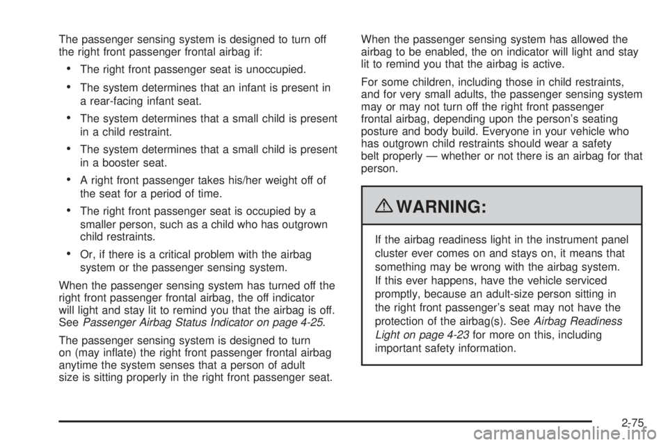CHEVROLET EXPRESS 2006 Owners Manual The passenger sensing system is designed to turn off
the right front passenger frontal airbag if:
•The right front passenger seat is unoccupied.
•The system determines that an infant is present in CHEVROLET EXPRESS 2006 Owners Manual The passenger sensing system is designed to turn off
the right front passenger frontal airbag if:
•The right front passenger seat is unoccupied.
•The system determines that an infant is present in