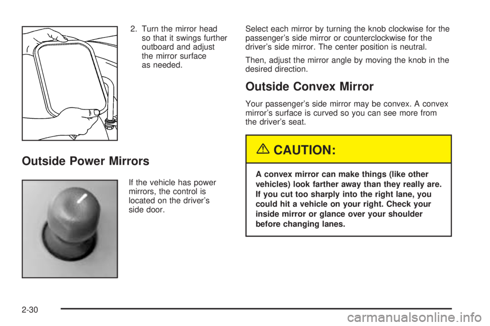 CHEVROLET EXPRESS 2005  Owners Manual 2. Turn the mirror head
so that it swings further
outboard and adjust
the mirror surface
as needed.
Outside Power Mirrors
If the vehicle has power
mirrors, the control is
located on the driver’s
sid