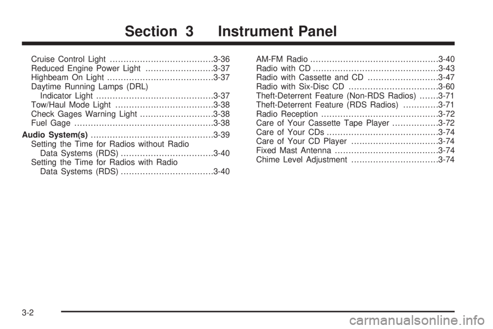 CHEVROLET EXPRESS 2005  Owners Manual Cruise Control Light......................................3-36
Reduced Engine Power Light.........................3-37
Highbeam On Light.......................................3-37
Daytime Running Lamp