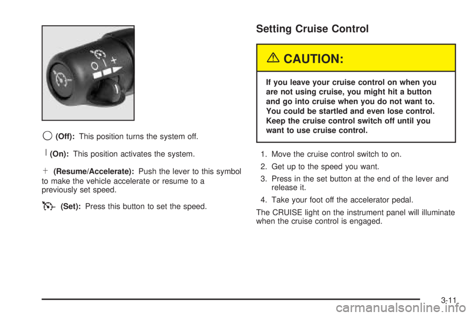 CHEVROLET EXPRESS 2005  Owners Manual 9(Off):This position turns the system off.
R(On):This position activates the system.
S(Resume/Accelerate):Push the lever to this symbol
to make the vehicle accelerate or resume to a
previously set spe