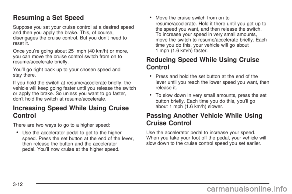 CHEVROLET EXPRESS 2005  Owners Manual Resuming a Set Speed
Suppose you set your cruise control at a desired speed
and then you apply the brake. This, of course,
disengages the cruise control. But you don’t need to
reset it.
Once you’r