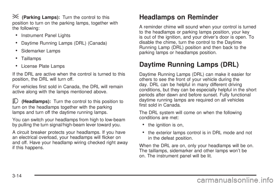 CHEVROLET EXPRESS 2005  Owners Manual ;(Parking Lamps):Turn the control to this
position to turn on the parking lamps, together with
the following:
Instrument Panel Lights
Daytime Running Lamps (DRL) (Canada)
Sidemarker Lamps
Taillamp