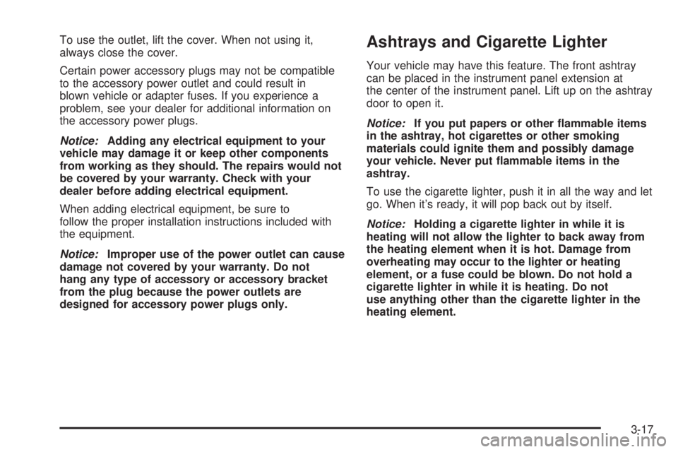 CHEVROLET EXPRESS 2005  Owners Manual To use the outlet, lift the cover. When not using it,
always close the cover.
Certain power accessory plugs may not be compatible
to the accessory power outlet and could result in
blown vehicle or ada