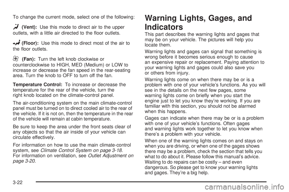 CHEVROLET EXPRESS 2005  Owners Manual To change the current mode, select one of the following:
D(Vent):Use this mode to direct air to the upper
outlets, with a little air directed to the �oor outlets.
2(Floor):Use this mode to direct most