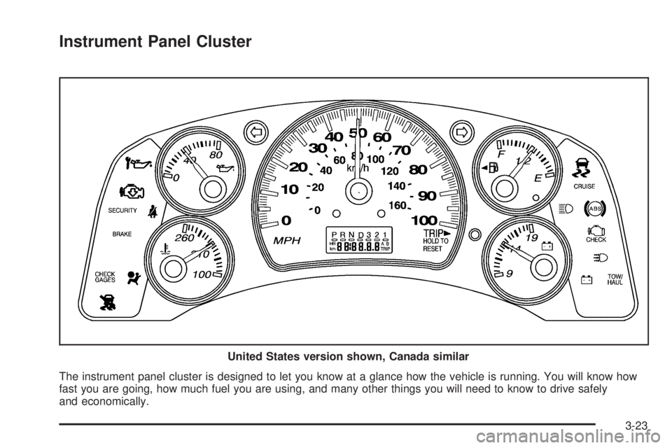 CHEVROLET EXPRESS 2005  Owners Manual Instrument Panel Cluster
The instrument panel cluster is designed to let you know at a glance how the vehicle is running. You will know how
fast you are going, how much fuel you are using, and many ot