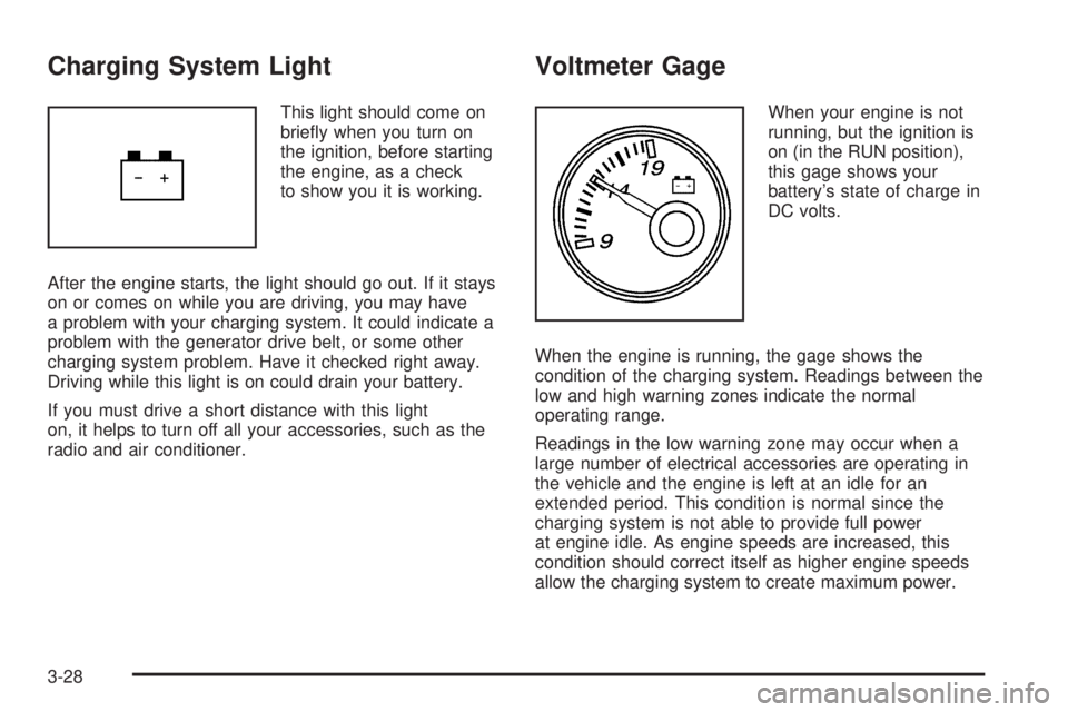 CHEVROLET EXPRESS 2005  Owners Manual Charging System Light
This light should come on
brie�y when you turn on
the ignition, before starting
the engine, as a check
to show you it is working.
After the engine starts, the light should go out