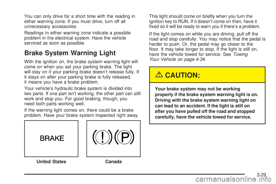 CHEVROLET EXPRESS 2005  Owners Manual You can only drive for a short time with the reading in
either warning zone. If you must drive, turn off all
unnecessary accessories.
Readings in either warning zone indicate a possible
problem in the