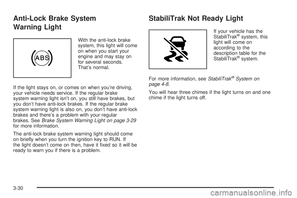 CHEVROLET EXPRESS 2005  Owners Manual Anti-Lock Brake System
Warning Light
With the anti-lock brake
system, this light will come
on when you start your
engine and may stay on
for several seconds.
That’s normal.
If the light stays on, or