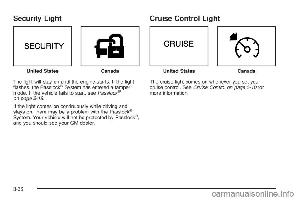 CHEVROLET EXPRESS 2005  Owners Manual Security Light
The light will stay on until the engine starts. If the light
�ashes, the Passlock®System has entered a tamper
mode. If the vehicle fails to start, seePasslock®
on page 2-18.
If the li