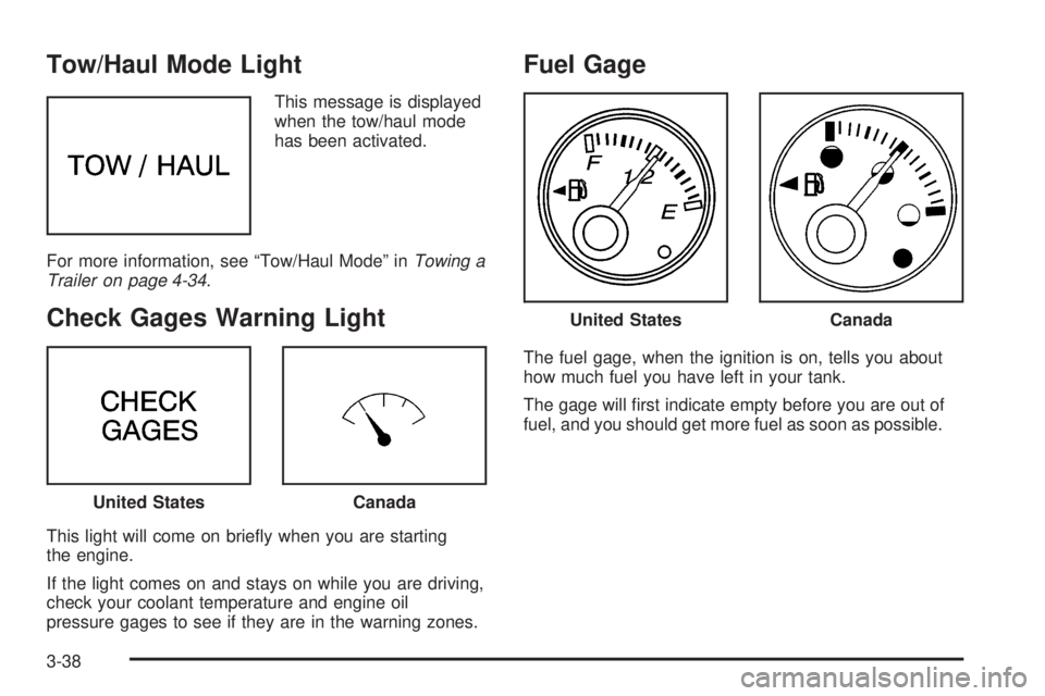 CHEVROLET EXPRESS 2005  Owners Manual Tow/Haul Mode Light
This message is displayed
when the tow/haul mode
has been activated.
For more information, see “Tow/Haul Mode” inTowing a
Trailer on page 4-34.
Check Gages Warning Light
This l