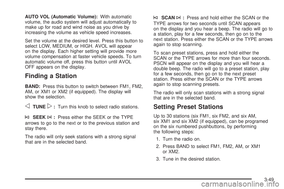 CHEVROLET EXPRESS 2005 User Guide AUTO VOL (Automatic Volume):With automatic
volume, the audio system will adjust automatically to
make up for road and wind noise as you drive by
increasing the volume as vehicle speed increases.
Set t