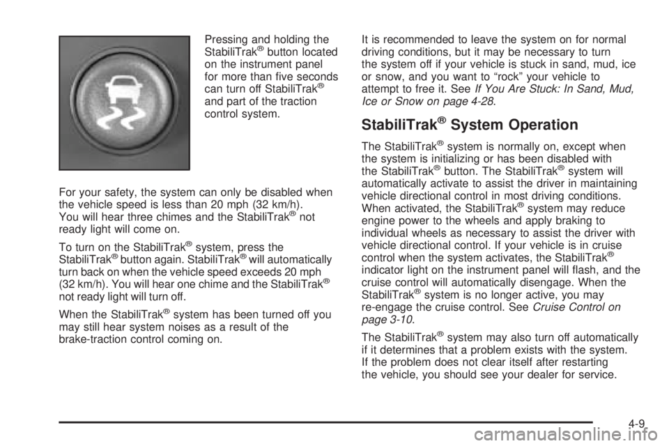 CHEVROLET EXPRESS 2005  Owners Manual Pressing and holding the
StabiliTrak®button located
on the instrument panel
for more than �ve seconds
can turn off StabiliTrak
®
and part of the traction
control system.
For your safety, the system 