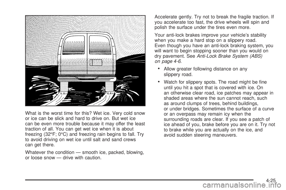 CHEVROLET EXPRESS 2005  Owners Manual What is the worst time for this? Wet ice. Very cold snow
or ice can be slick and hard to drive on. But wet ice
can be even more trouble because it may offer the least
traction of all. You can get wet 