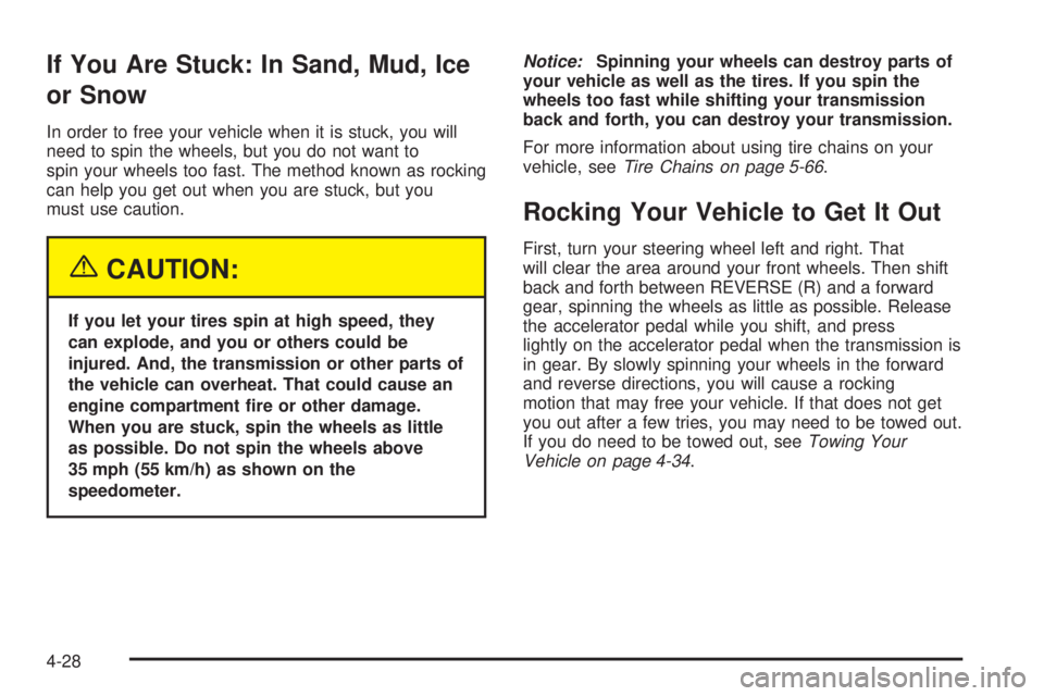 CHEVROLET EXPRESS 2005 Owners Manual If You Are Stuck: In Sand, Mud, Ice
or Snow
In order to free your vehicle when it is stuck, you will
need to spin the wheels, but you do not want to
spin your wheels too fast. The method known as rock CHEVROLET EXPRESS 2005 Owners Manual If You Are Stuck: In Sand, Mud, Ice
or Snow
In order to free your vehicle when it is stuck, you will
need to spin the wheels, but you do not want to
spin your wheels too fast. The method known as rock